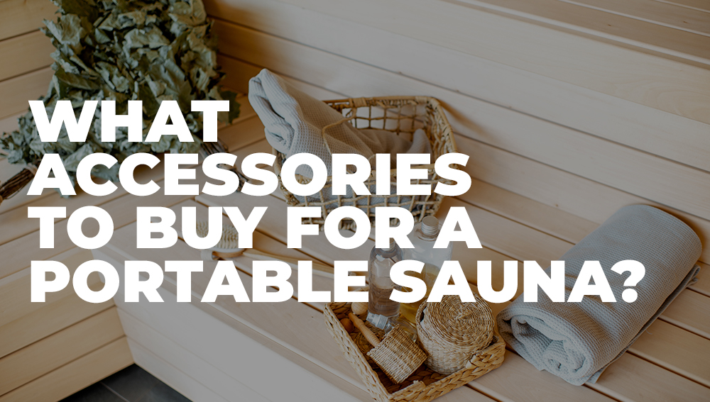 What accessories to buy for a portable sauna